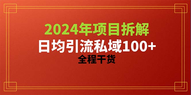 2024项目拆解日均引流100+精准创业粉，全程干货-紫橙资源网