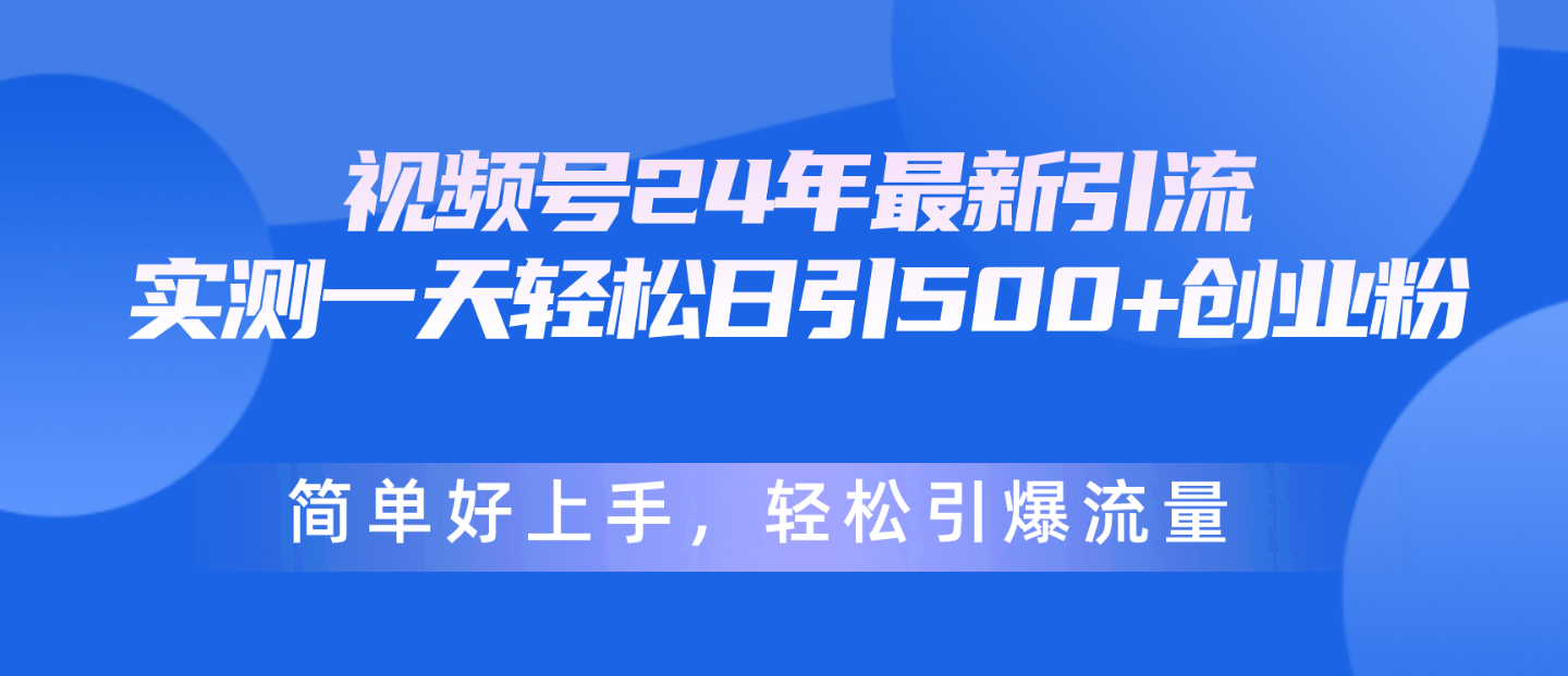 视频号24年最新引流，一天轻松日引500+创业粉，简单好上手，轻松引爆流量-紫橙资源网