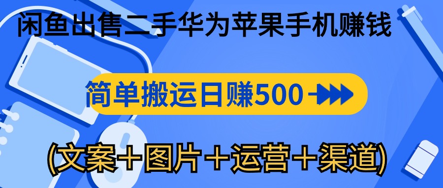闲鱼出售二手华为苹果手机赚钱，简单搬运 日赚500-1000(文案＋图片＋运...-紫橙资源网