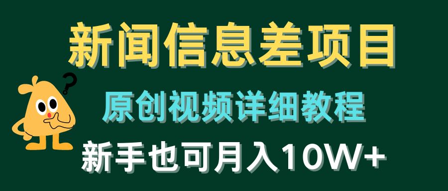 新闻信息差项目，原创视频详细教程，新手也可月入10W+-紫橙资源网