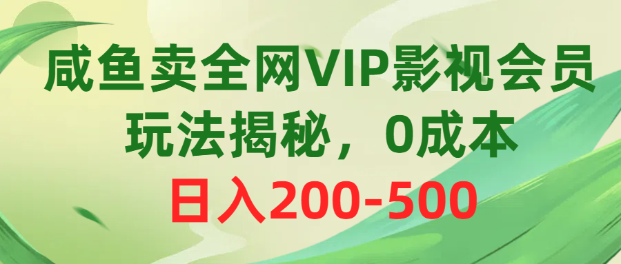 咸鱼卖全网VIP影视会员，玩法揭秘，0成本日入200-500-紫橙资源网