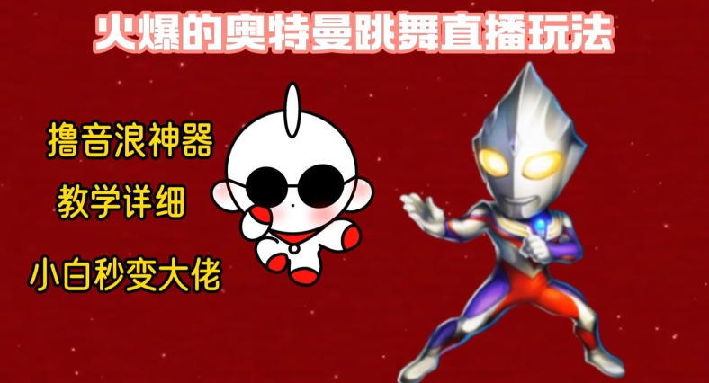 最新火爆奥特曼跳舞24小时无人直播，单场6小时撸10W音浪，小白也可操作，保姆级教学 - 冒泡网