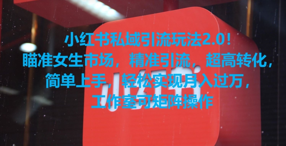 小红书私域引流玩法2.0！瞄准女生市场，精准引流，超高转化，简单上手-紫橙资源网