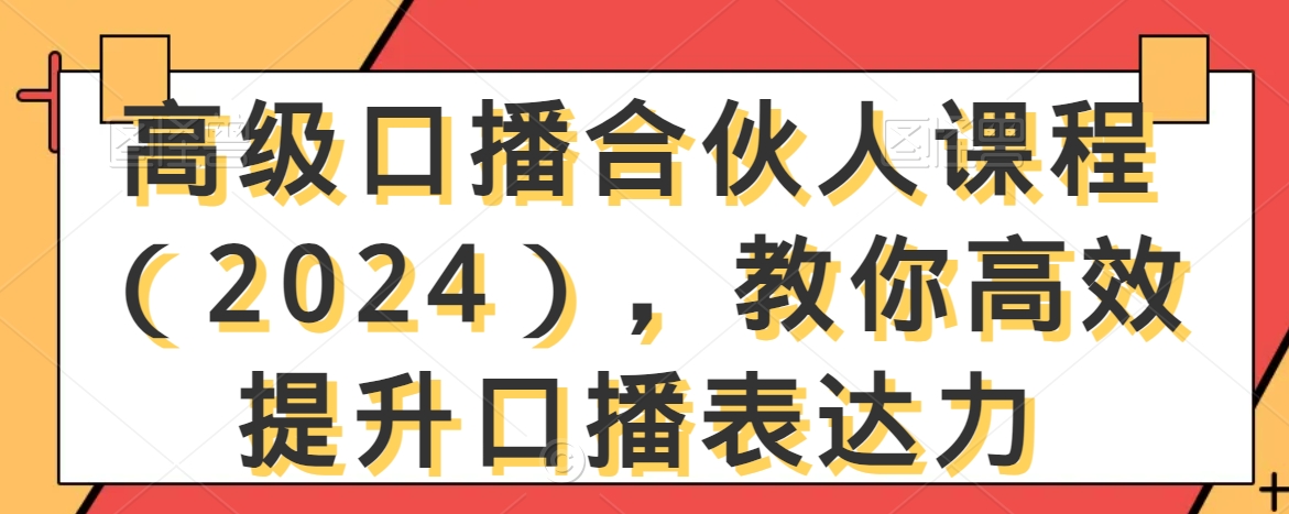 高级口播合伙人课程（2024），教你高效提升口播表达力-紫橙资源网
