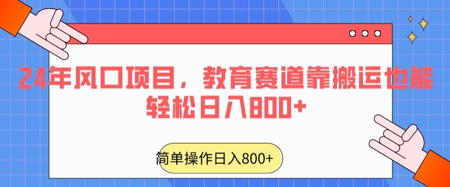 24年风口项目，教育赛道靠搬运也能轻松日入800+-紫橙资源网