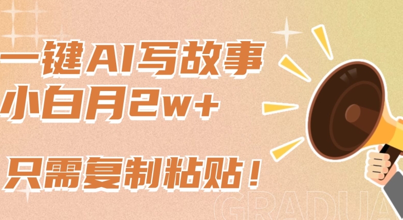 一键AI写故事，新赛道新玩法，只需复制粘贴，小白轻松月入2w+-紫橙资源网