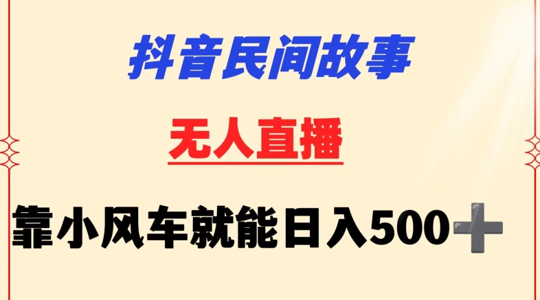 抖音民间故事无人挂机靠小风车一天500+小白也能操作-紫橙资源网