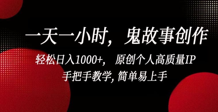 一天一小时，鬼故事创作， 轻松日入1000+， 原创个人高质量IP，手把手教学, 简单易上手-紫橙资源网