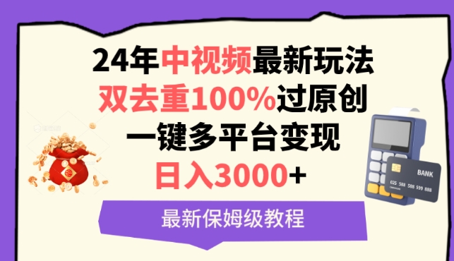 中视频24年最新玩法，双去重100%过原创，一键多平台变现，日入3000+ 保姆级教程-紫橙资源网