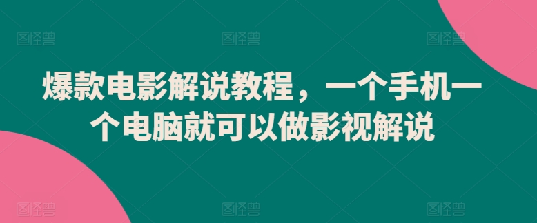 爆款电影解说教程，一个手机一个电脑就可以做影视解说-紫橙资源网