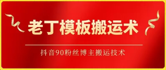 老丁模板搬运术：抖音90万粉丝博主搬运技术-紫橙资源网