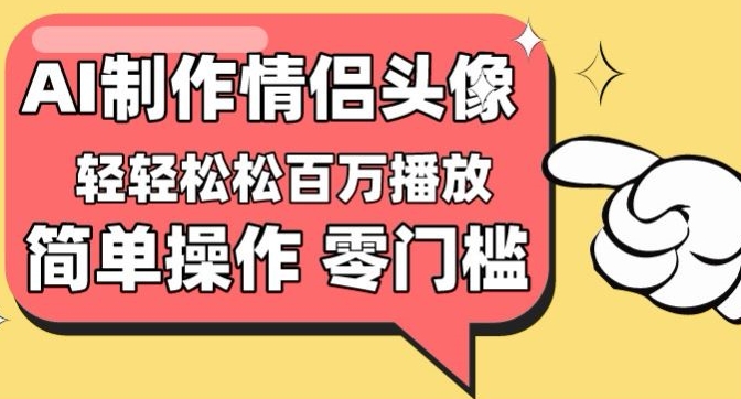 【零门槛高收益】情侣头像视频，播放量百万不是梦-紫橙资源网