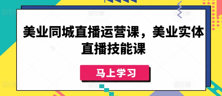美业同城直播运营课，美业实体直播技能课-紫橙资源网