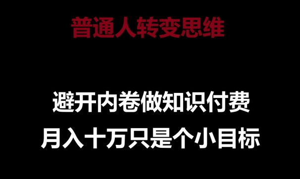 普通人转变思维，避开内卷做知识付费，月入十万只是一个小目标-紫橙资源网