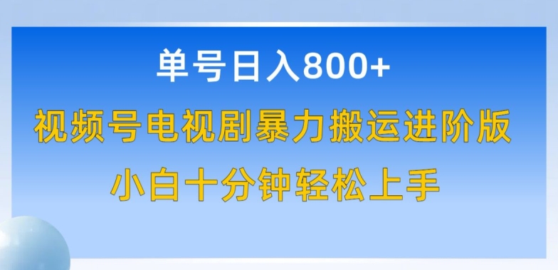 单号日赚800+，视频号电视剧暴力搬运进阶版，100%过原创，小白十分钟也能轻松入手-紫橙资源网
