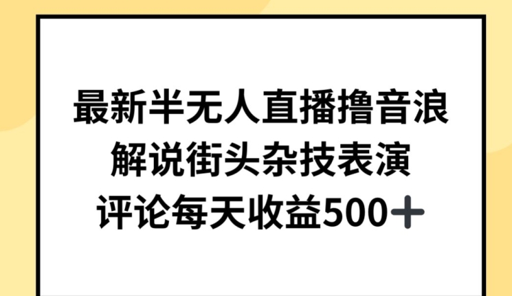 最新半无人直播撸音浪，解说街头杂技表演，平均每天收益500+-紫橙资源网