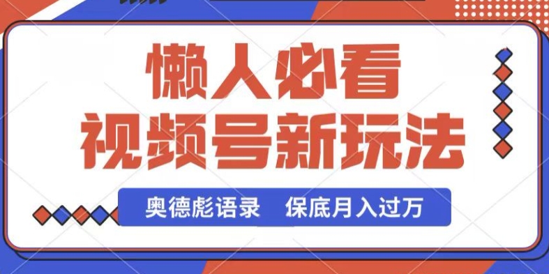 视频号新玩法，奥德彪语录，视频制作简单，流量也不错，保底月入过W-紫橙资源网