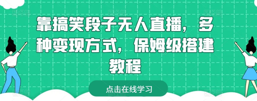 靠搞笑段子无人直播，多种变现方式，保姆级搭建教程-紫橙资源网
