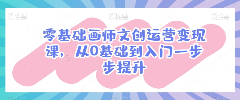 #原创                                                                                                 零基础画师文创运营变现课，从0基础到入门一步步提升-紫橙资源网