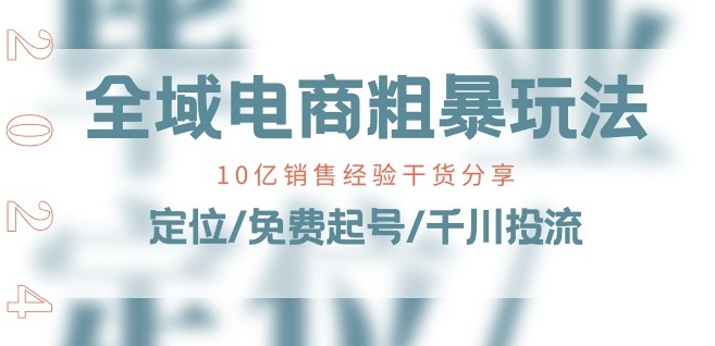 全域电商-粗暴玩法课：10亿销售经验干货分享!定位/免费起号/千川投流-紫橙资源网