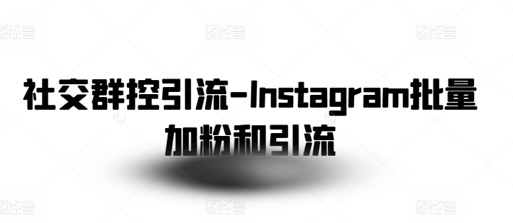 社交群控引流-Instagram批量加粉和引流-紫橙资源网