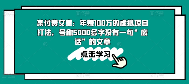 某付费文章：年赚100w的虚拟项目打法，号称5000多字没有一句“废话”的文章-紫橙资源网