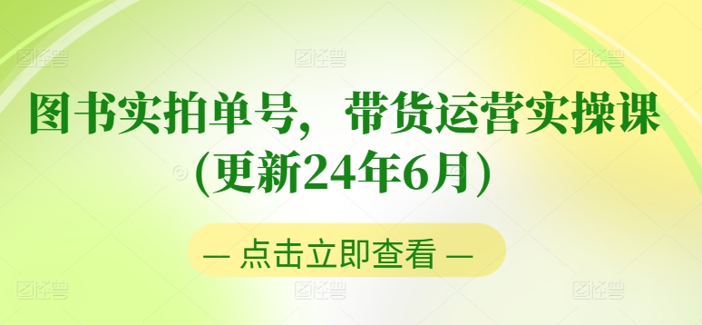 图书实拍单号,带货运营实操课(更新24年6月),0粉起号,老号转型,零基础入门+进阶-紫橙资源网