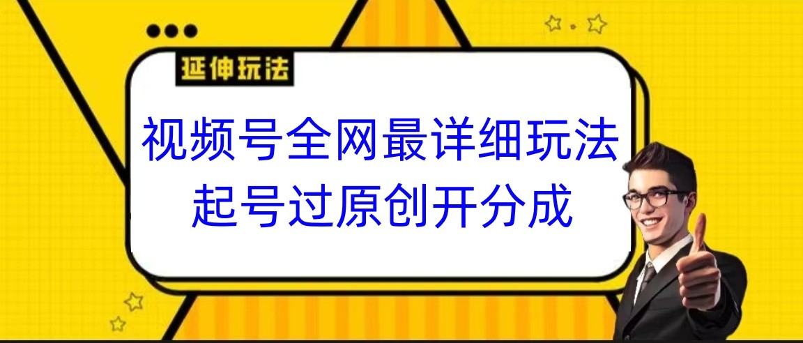 视频号全网最详细玩法，起号过原创开分成，小白跟着视频一步一步去操作-紫橙资源网