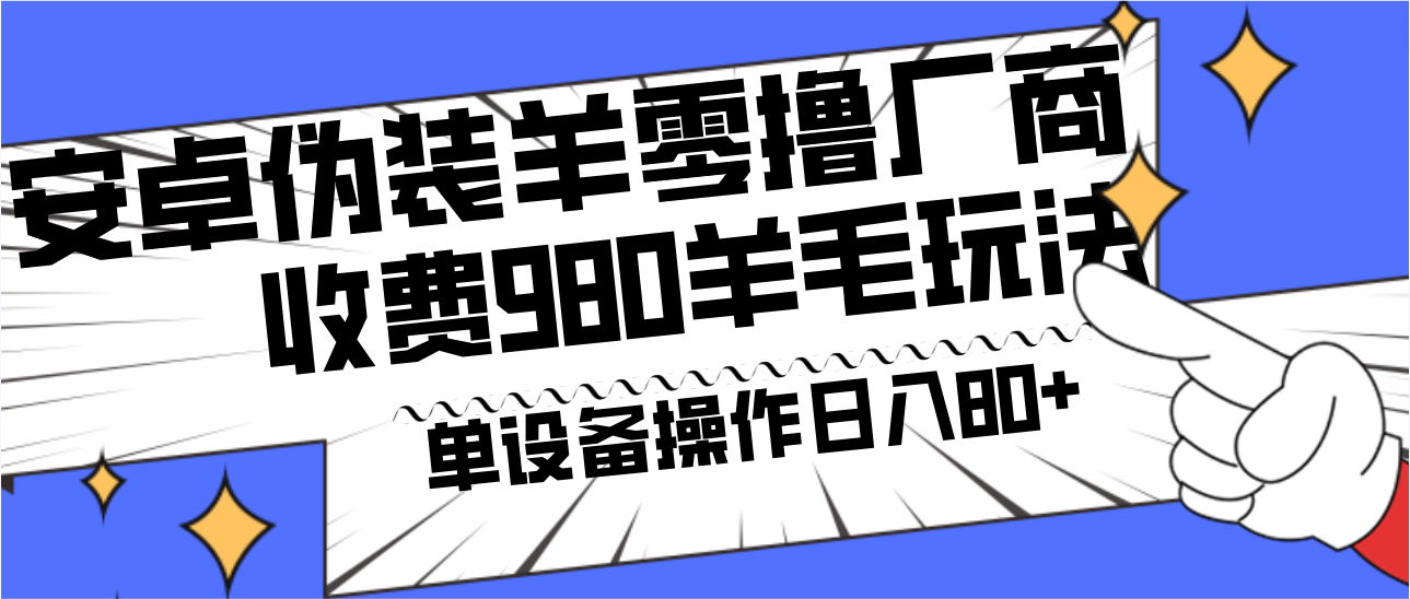安卓伪装羊零撸厂商羊毛项目，单机日入80+，可矩阵，多劳多得，收费980项目直接公开-紫橙资源网