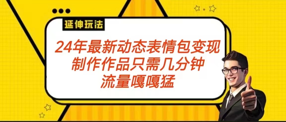 2024年最新动态表情变现包玩法 流量嘎嘎猛 从制作作品到变现保姆级教程-紫橙资源网