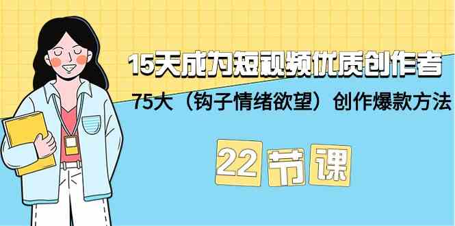 15天成为短视频优质创作者+75大创作爆款方法-22节课-紫橙资源网