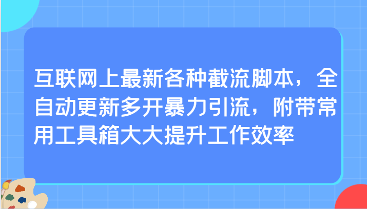 互联网上最新各种截流脚本，全自动更新多开暴力引流，附带常用工具箱大大提升工作效率-紫橙资源网