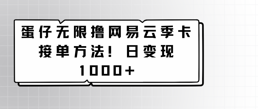 蛋仔无限撸网易云季卡接单方法！日变现1000+-紫橙资源网