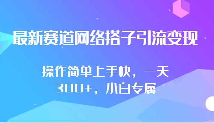 最新赛道网络搭子引流变现!!操作简单上手快，一天300+，小白专属-紫橙资源网