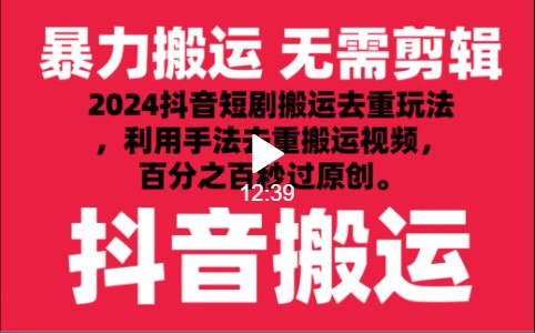 2024最新抖音搬运技术，抖音短剧视频去重，手法搬运，利用工具去重，秒过原创！-紫橙资源网