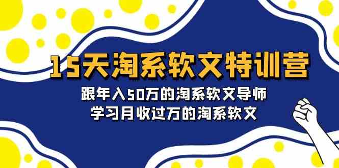 15天淘系软文特训营：跟年入50万的淘系软文导师，学习月收过万的淘系软文-紫橙资源网