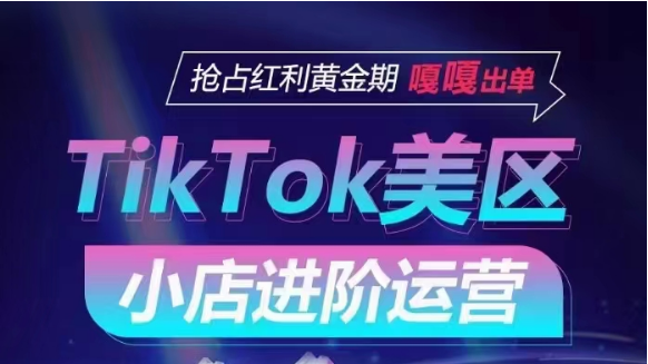 TikTok Shop美区小店进阶运营，快速掌握各流量渠道玩法，抢占红利黄金期，嘎嘎出单-紫橙资源网