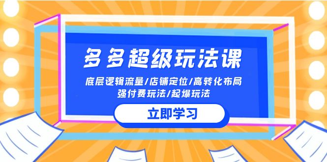 2024多多超级玩法课 流量底层逻辑/店铺定位/高转化布局/强付费/起爆玩法-紫橙资源网