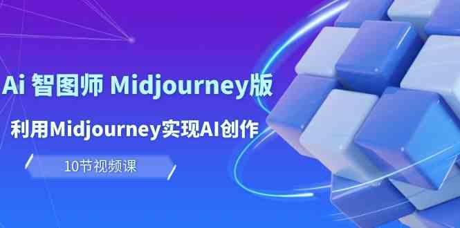 玩赚Ai智图师 Midjourney版：利用Midjourney实现AI创作及变现-紫橙资源网