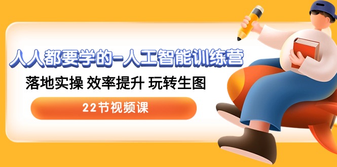 人人都要学的人工智能训练营，落地实操 效率提升 玩转生图 (22节视频课)-紫橙资源网