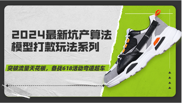 2024最新坑产算法模型打款玩法系列-突破流量天花板，备战618活动弯道超车-紫橙资源网