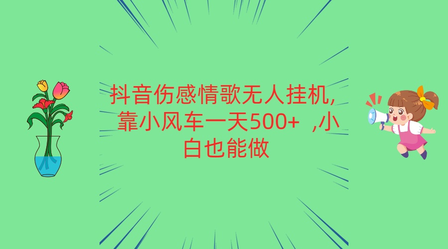 抖音伤感情歌无人挂机 靠小风车一天500+  小白也能做-紫橙资源网