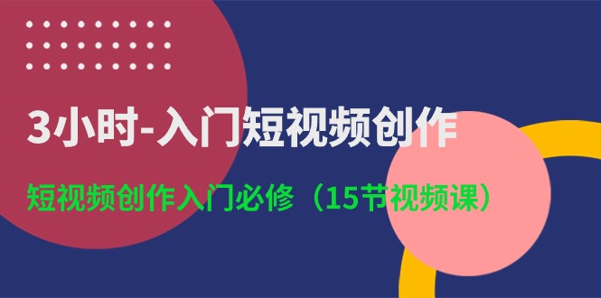 3小时入门短视频创作：短视频创作入门必修-紫橙资源网