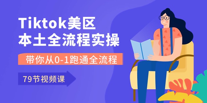 Tiktok-美区本土全流程实操课，带你从0-1跑通全流程-紫橙资源网