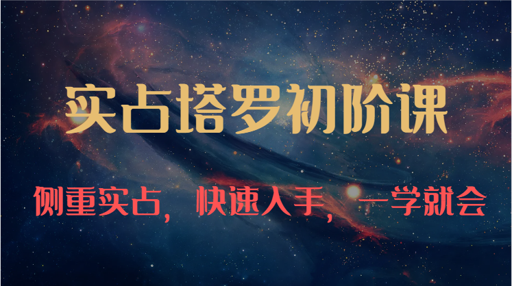 实占塔罗初阶课:独特的牌意解读学习结构,侧重实占,快速入手,一学就会-紫橙资源网