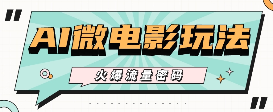最近爆火的AI微电影玩法，零门槛新手也能制作原创作品，多种变现方式【视频+工具】-紫橙资源网