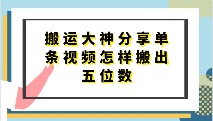 搬运大神分享单条视频怎样搬出五位数，短剧搬运，万能去重-紫橙资源网
