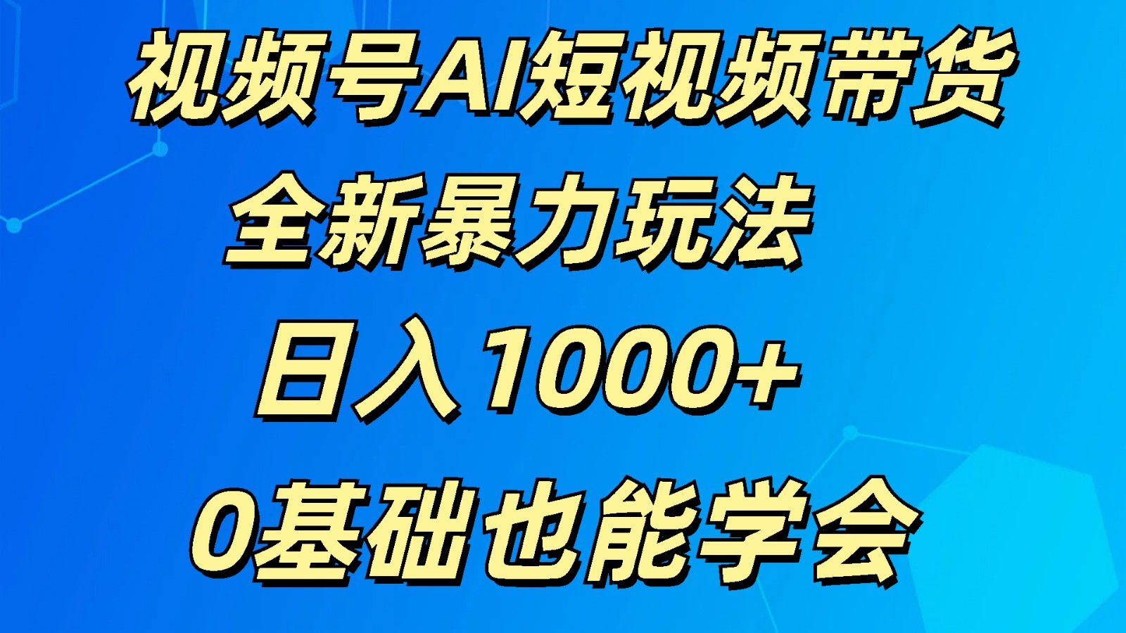 视频号AI短视频带货掘金计划全新暴力玩法    日入1000+  0基础也能学会-紫橙资源网