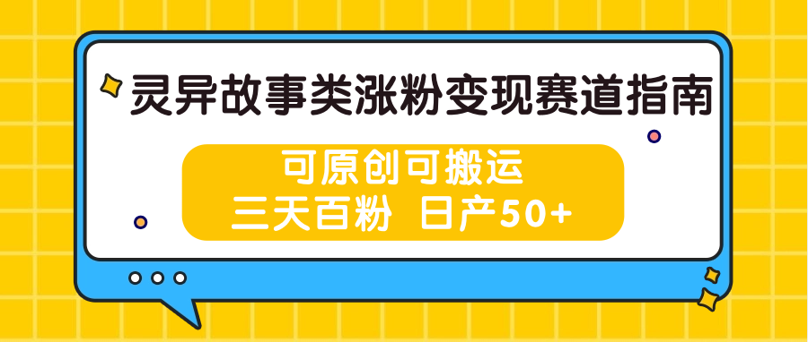 灵异故事类涨粉变现赛道指南，可原创可搬运，三天百粉 日产50+-紫橙资源网
