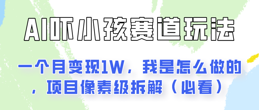 通过AI吓小孩这个赛道玩法月入过万，我是怎么做的？-紫橙资源网